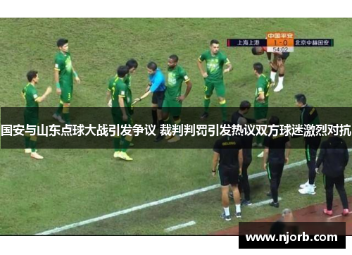 国安与山东点球大战引发争议 裁判判罚引发热议双方球迷激烈对抗