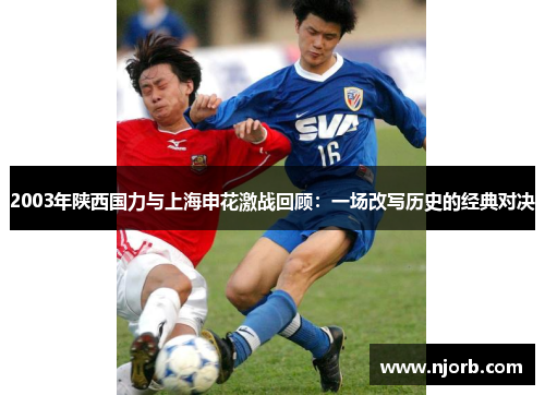 2003年陕西国力与上海申花激战回顾：一场改写历史的经典对决