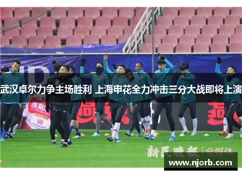 武汉卓尔力争主场胜利 上海申花全力冲击三分大战即将上演