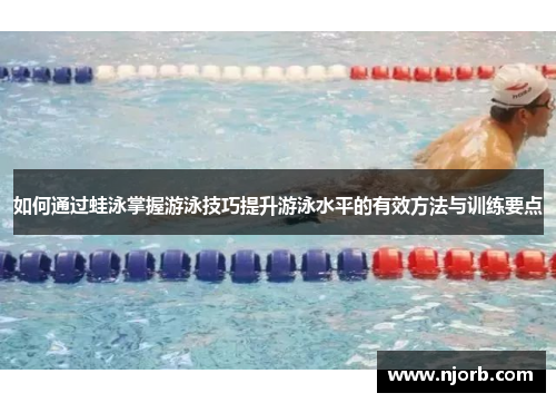 如何通过蛙泳掌握游泳技巧提升游泳水平的有效方法与训练要点