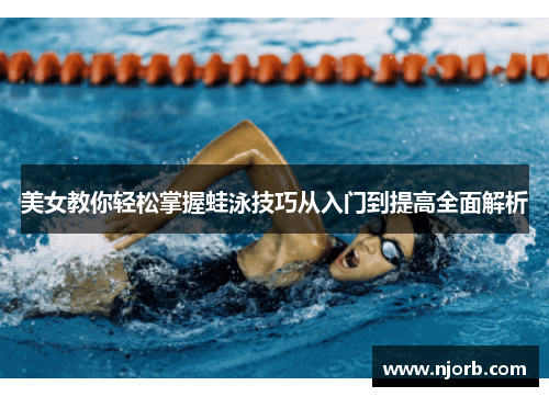 美女教你轻松掌握蛙泳技巧从入门到提高全面解析