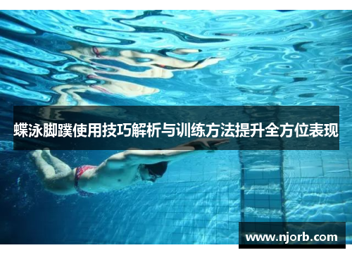 蝶泳脚蹼使用技巧解析与训练方法提升全方位表现