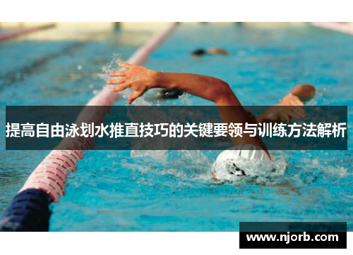 提高自由泳划水推直技巧的关键要领与训练方法解析
